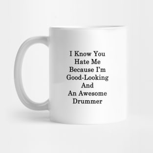 I Know You Hate Me Because I'm Good Looking And An Awesome Drummer Mug